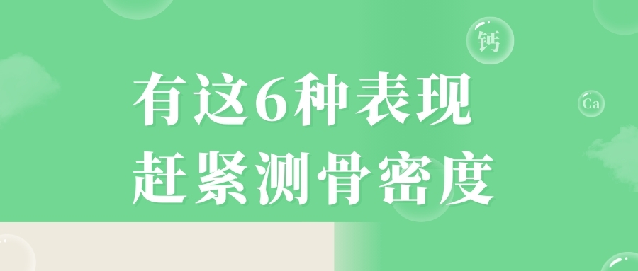 當(dāng)心，有這6種表現(xiàn)，趕緊測骨密度！